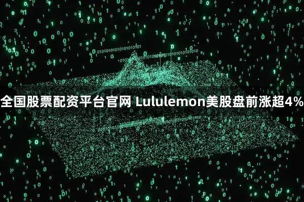 全国股票配资平台官网 Lululemon美股盘前涨超4%